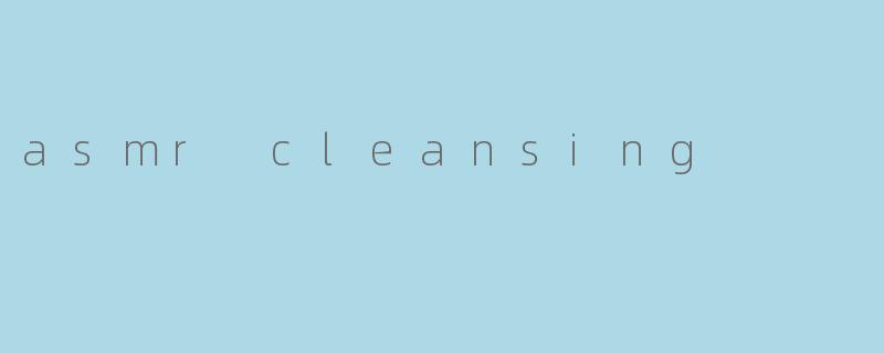 asmr cleansing